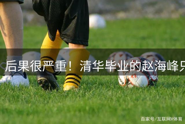 后果很严重！清华毕业的赵海峰只有3个结局，网友发帖预测引发争议：5亿都摆不平了