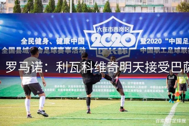 罗马诺：利瓦科维奇明天接受巴萨体检，签约至2030年